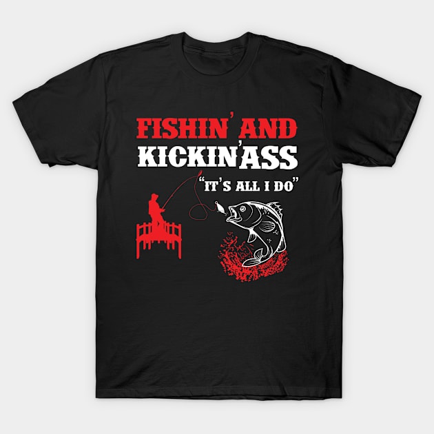 Fishing And Kickin Ass Is All I Do T-Shirt by Designcompany